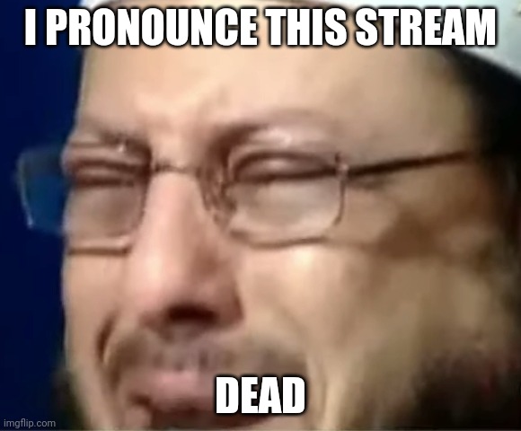 back when i was still .al-Rawdah. | I PRONOUNCE THIS STREAM; DEAD | image tagged in crying sheikh | made w/ Imgflip meme maker