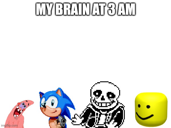 MY BRAIN AT 3 AM | image tagged in sans undertale,patrick star,oof | made w/ Imgflip meme maker