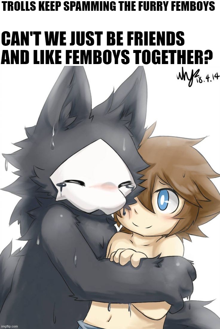 I'm going to post both either way, I'm just suggesting peace. ❤ | TROLLS KEEP SPAMMING THE FURRY FEMBOYS; CAN'T WE JUST BE FRIENDS AND LIKE FEMBOYS TOGETHER? | image tagged in puro,colin | made w/ Imgflip meme maker
