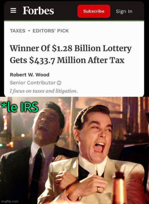 The Wiseguys always win! | *le IRS | image tagged in goodfellas laugh,irs,tax,lottery,america,taxation is theft | made w/ Imgflip meme maker