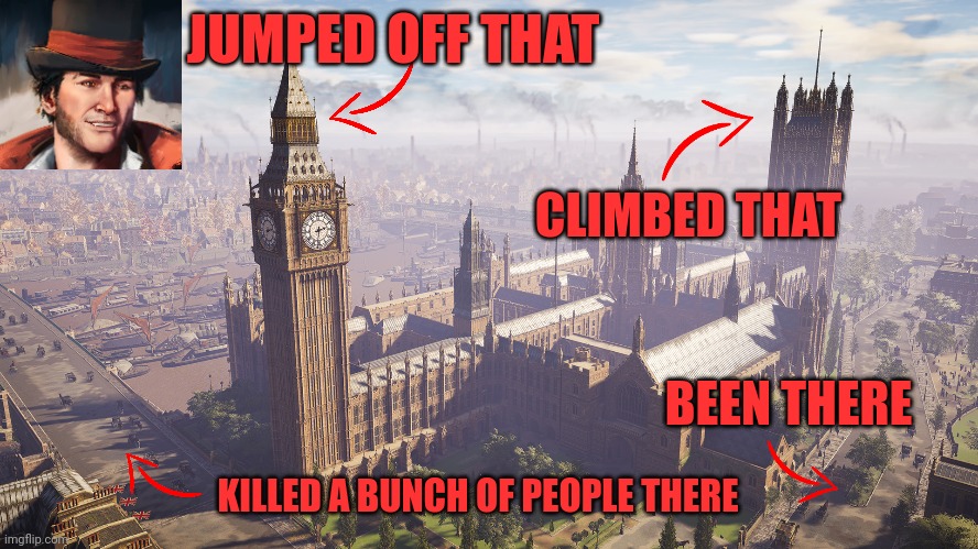 JACOB HAD BEEN ALL OVER LONDON | JUMPED OFF THAT; CLIMBED THAT; BEEN THERE; KILLED A BUNCH OF PEOPLE THERE | image tagged in assassin's creed,syndicate,london,assassins creed | made w/ Imgflip meme maker
