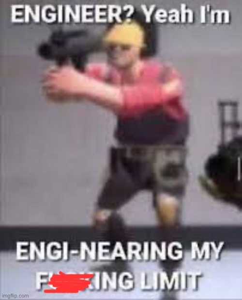 engi-nearing | image tagged in engi-nearing | made w/ Imgflip meme maker