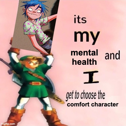 2-D :D | mental health; comfort character | image tagged in it's my and i get to choose the,gorillaz | made w/ Imgflip meme maker