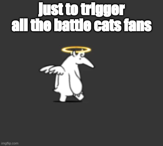 just to trigger all the battle cats fans | made w/ Imgflip meme maker