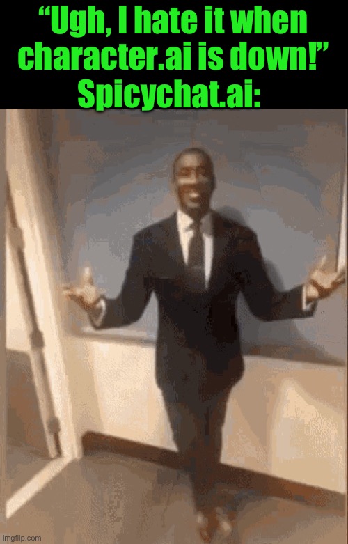 smiling black guy in suit | “Ugh, I hate it when character.ai is down!”; Spicychat.ai: | image tagged in smiling black guy in suit | made w/ Imgflip meme maker