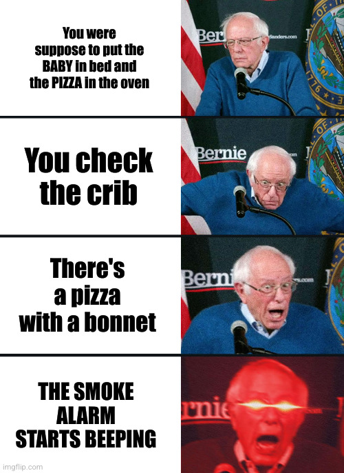 Meme #2,662 | You were suppose to put the BABY in bed and the PIZZA in the oven; You check the crib; There's a pizza with a bonnet; THE SMOKE ALARM STARTS BEEPING | image tagged in bernie sanders reaction nuked,memes,babies,pizza,dark humor,burning | made w/ Imgflip meme maker