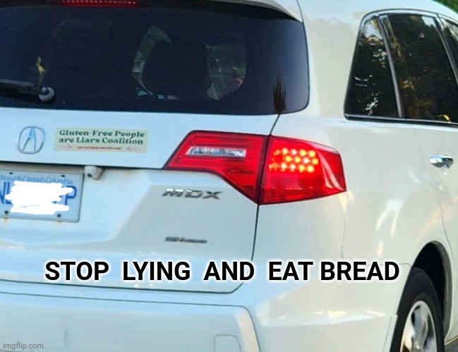 Possible Hate Crime | STOP  LYING  AND  EAT BREAD | image tagged in gluten free,gluten,bread,liars | made w/ Imgflip meme maker