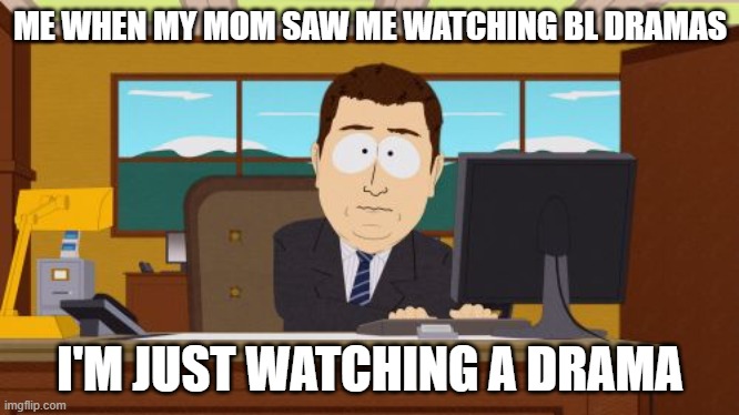 Aaaaand Its Gone Meme | ME WHEN MY MOM SAW ME WATCHING BL DRAMAS; I'M JUST WATCHING A DRAMA | image tagged in memes,aaaaand its gone | made w/ Imgflip meme maker