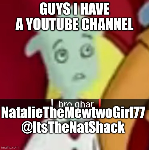 Hope my strict-ass mom don't find out | GUYS I HAVE A YOUTUBE CHANNEL; NatalieTheMewtwoGirl77
@ItsTheNatShack | made w/ Imgflip meme maker