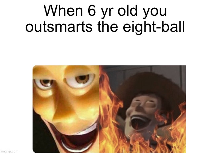 Satanic Woody at its finest | When 6 yr old you outsmarts the eight-ball | image tagged in satanic woody | made w/ Imgflip meme maker