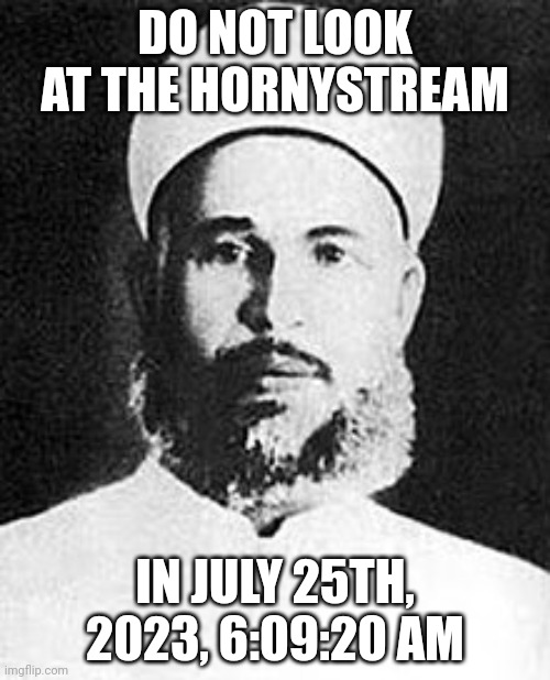 DO NOT LOOK AT THE HORNYSTREAM; IN JULY 25TH, 2023, 6:09:20 AM | made w/ Imgflip meme maker