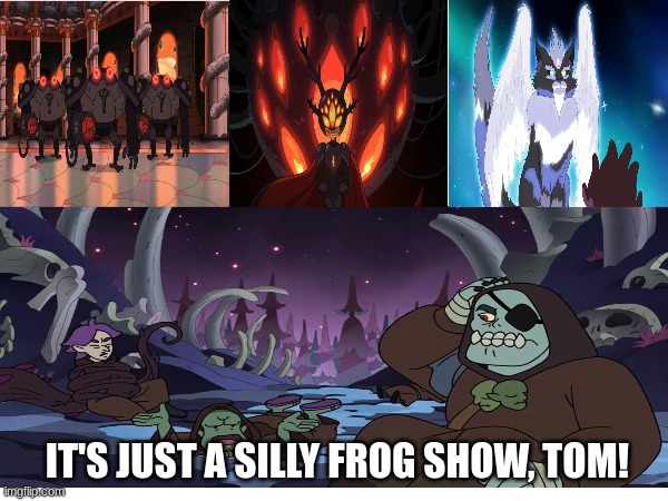 Never judge a cartoon by its plot | IT'S JUST A SILLY FROG SHOW, TOM! | image tagged in amphibia,the owl house,disney channel,amphibia | made w/ Imgflip meme maker