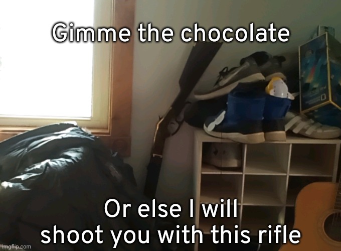 Gimme the chocolate Or else I will shoot you with this rifle | made w/ Imgflip meme maker