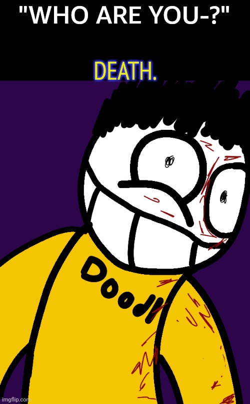 Doodle Insanity | "WHO ARE YOU-?"; DEATH. | image tagged in doodle insanity | made w/ Imgflip meme maker
