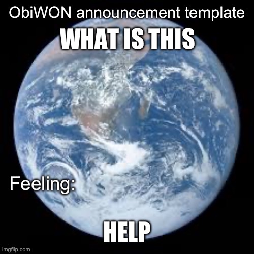 https://imgflip.com/i/7t95an | WHAT IS THIS; HELP | image tagged in obiwon announcement template | made w/ Imgflip meme maker