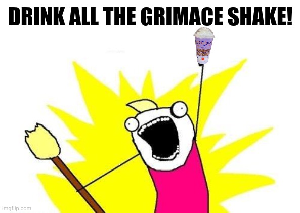 X All The Y | DRINK ALL THE GRIMACE SHAKE! | image tagged in memes,drink,funky | made w/ Imgflip meme maker