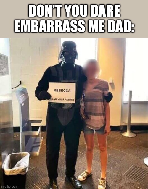 Dad Goals | DON’T YOU DARE EMBARRASS ME DAD: | image tagged in goals,darth vader,father | made w/ Imgflip meme maker