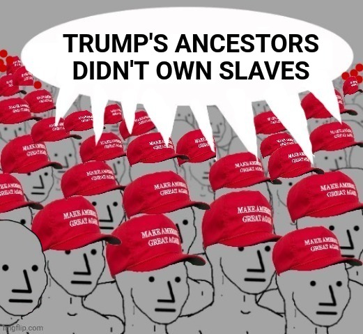 TRUMP'S ANCESTORS  DIDN'T OWN SLAVES | made w/ Imgflip meme maker