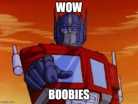 optimus prime | WOW BOOBIES | image tagged in optimus prime | made w/ Imgflip meme maker