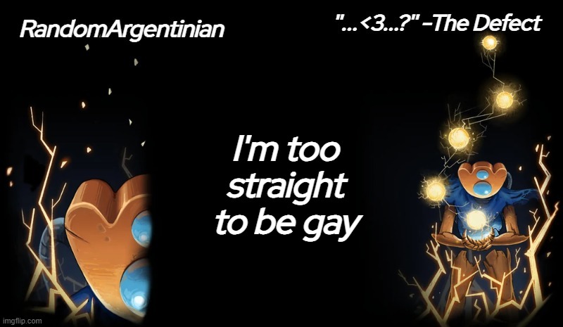 . | I'm too straight to be gay | image tagged in defect my beloved | made w/ Imgflip meme maker