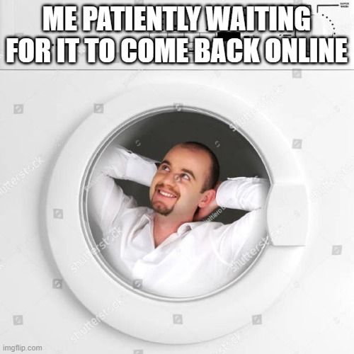 ME PATIENTLY WAITING FOR IT TO COME BACK ONLINE | made w/ Imgflip meme maker