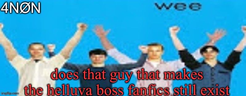 fournon takeover | does that guy that makes the helluva boss fanfics still exist | image tagged in fournon takeover | made w/ Imgflip meme maker