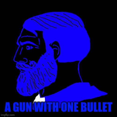 A GUN WITH ONE BULLET | made w/ Imgflip meme maker