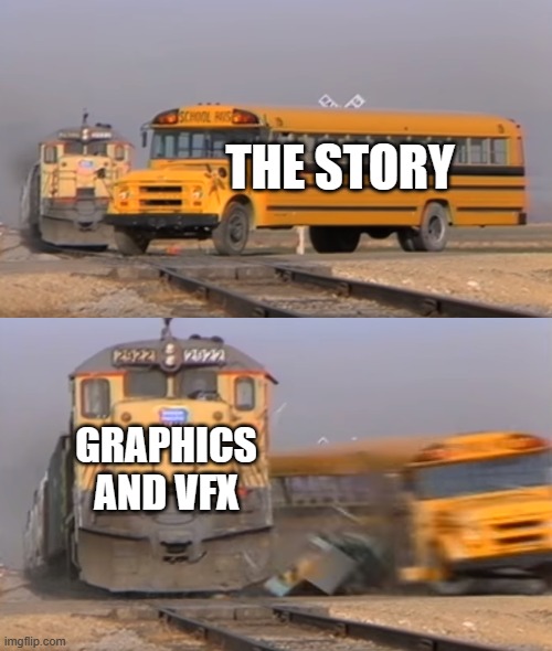 Gourgous graphics | THE STORY; GRAPHICS AND VFX | image tagged in a train hitting a school bus,movies | made w/ Imgflip meme maker