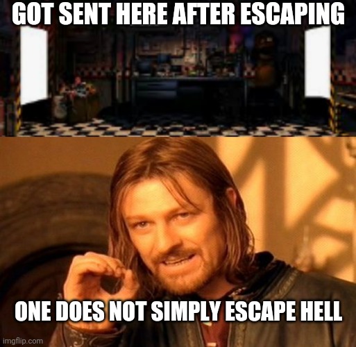 Wait how did i end up here | GOT SENT HERE AFTER ESCAPING; ONE DOES NOT SIMPLY ESCAPE HELL | image tagged in memes,one does not simply,fnaf,five nights at freddys,destruction,hell | made w/ Imgflip meme maker