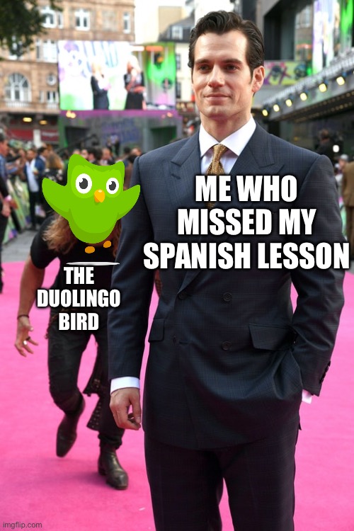 Jason Momoa Henry Cavill Meme | ME WHO MISSED MY SPANISH LESSON; THE DUOLINGO BIRD | image tagged in jason momoa henry cavill meme | made w/ Imgflip meme maker