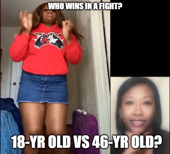 Thick 18-yr Old | WHO WINS IN A FIGHT? 18-YR OLD VS 46-YR OLD? | image tagged in thick dominant 18-yr old arianna | made w/ Imgflip meme maker