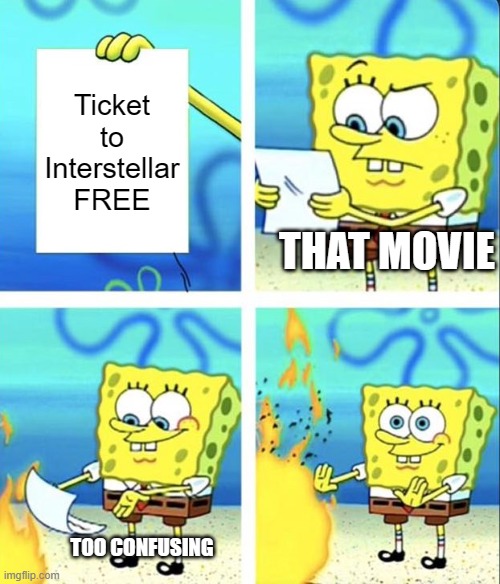 "un-stellar" | Ticket to Interstellar FREE; THAT MOVIE; TOO CONFUSING | image tagged in spongebob yeet,interstellar | made w/ Imgflip meme maker