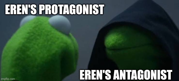 True AOT logic! | EREN'S PROTAGONIST; EREN'S ANTAGONIST | image tagged in true aot logic | made w/ Imgflip meme maker