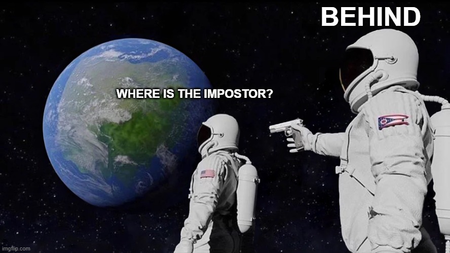 Always Has Been Meme | BEHIND; WHERE IS THE IMPOSTOR? | image tagged in memes,always has been,impostor of the vent,space | made w/ Imgflip meme maker