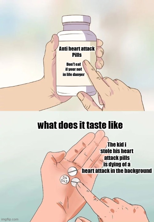 Hard To Swallow Pills | Anti heart attack
Pills; Don't eat if your not in life danger; what does it taste like; The kid i stole his heart attack pills is dying of a heart attack in the background | image tagged in memes,hard to swallow pills | made w/ Imgflip meme maker