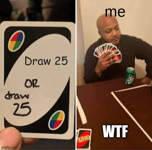 UNO Draw 25 Cards | me; Draw 25; WTF | image tagged in memes,uno draw 25 cards | made w/ Imgflip meme maker
