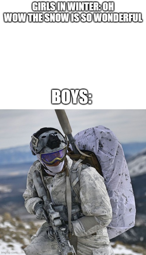 Winter wonders | GIRLS IN WINTER: OH WOW THE SNOW IS SO WONDERFUL; BOYS: | image tagged in military,school,winter | made w/ Imgflip meme maker
