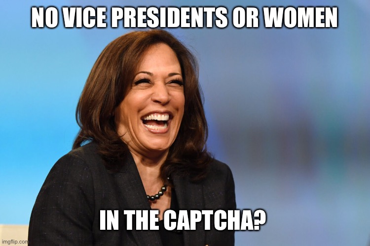 Kamala Harris laughing | NO VICE PRESIDENTS OR WOMEN IN THE CAPTCHA? | image tagged in kamala harris laughing | made w/ Imgflip meme maker