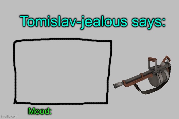 Tomislav-jealous says:; Mood: | image tagged in tomislav-jealous announcement template | made w/ Imgflip meme maker