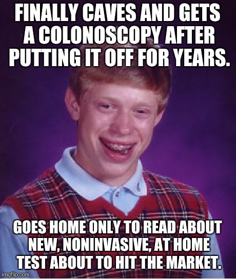 Bad Luck Brian Meme | FINALLY CAVES AND GETS A COLONOSCOPY AFTER PUTTING IT OFF FOR YEARS. GOES HOME ONLY TO READ ABOUT NEW, NONINVASIVE, AT HOME TEST ABOUT TO HI | image tagged in memes,bad luck brian,AdviceAnimals | made w/ Imgflip meme maker