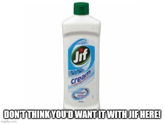 DON'T THINK YOU'D WANT IT WITH JIF HERE! | made w/ Imgflip meme maker