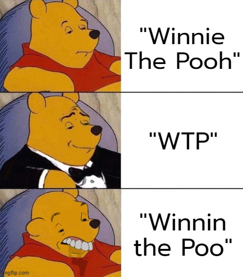 uhh... | "Winnie The Pooh"; "WTP"; "Winnin the Poo" | image tagged in best better blurst,winnie the pooh,memes,funny memes | made w/ Imgflip meme maker