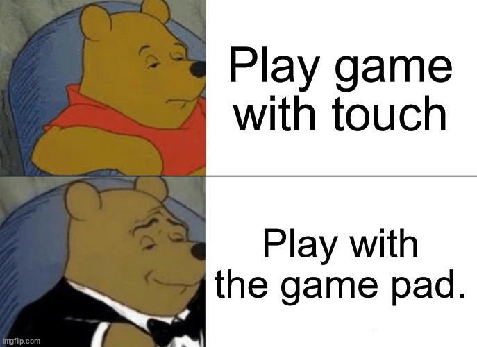 touch or game pad? | Play game with touch; Play with the game pad. | image tagged in memes,tuxedo winnie the pooh | made w/ Imgflip meme maker