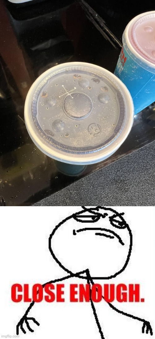 Puts it on there | image tagged in memes,close enough,missed the target,you had one job,cup,lid | made w/ Imgflip meme maker