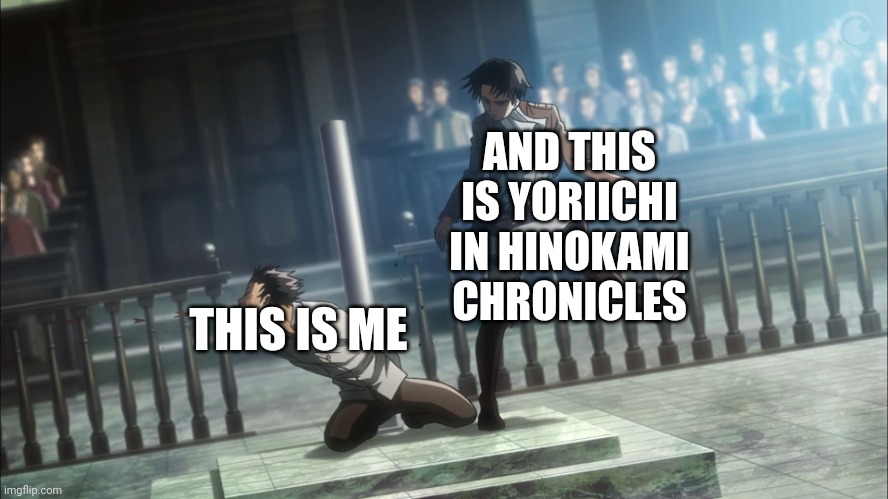 This is a dumb meme but whatever. | AND THIS IS YORIICHI IN HINOKAMI CHRONICLES; THIS IS ME | image tagged in levi kicking eren attack on titan | made w/ Imgflip meme maker