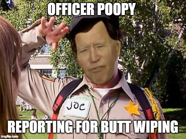 Officer poopy | OFFICER POOPY; REPORTING FOR BUTT WIPING | image tagged in doofy joe biden,creepy joe biden | made w/ Imgflip meme maker