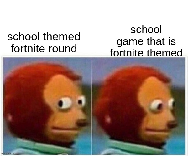 would you rather | school game that is fortnite themed; school themed fortnite round | image tagged in memes,monkey puppet,fortnite meme,monkey | made w/ Imgflip meme maker