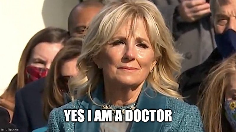 Jill Biden | YES I AM A DOCTOR | image tagged in jill biden | made w/ Imgflip meme maker