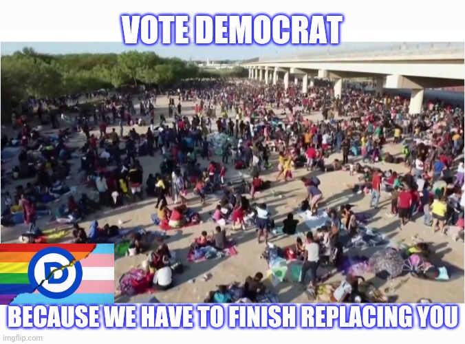 Vote Scumbag Democrats | VOTE DEMOCRAT; BECAUSE WE HAVE TO FINISH REPLACING YOU | image tagged in libtards,you're fired,vote,republican party,trump for president | made w/ Imgflip meme maker