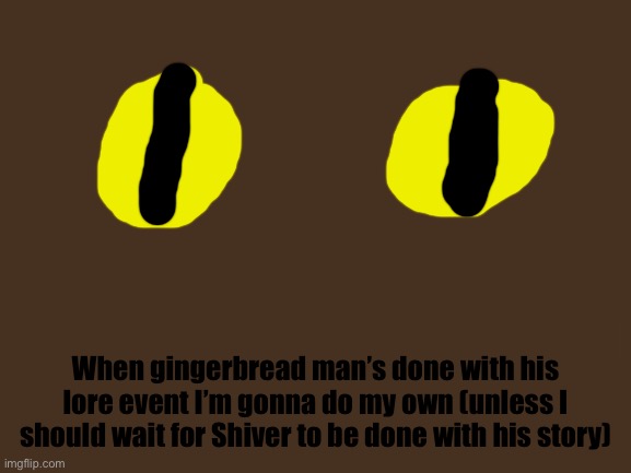 Also I would like for someone to help me with it | When gingerbread man’s done with his lore event I’m gonna do my own (unless I should wait for Shiver to be done with his story) | image tagged in blank white template | made w/ Imgflip meme maker